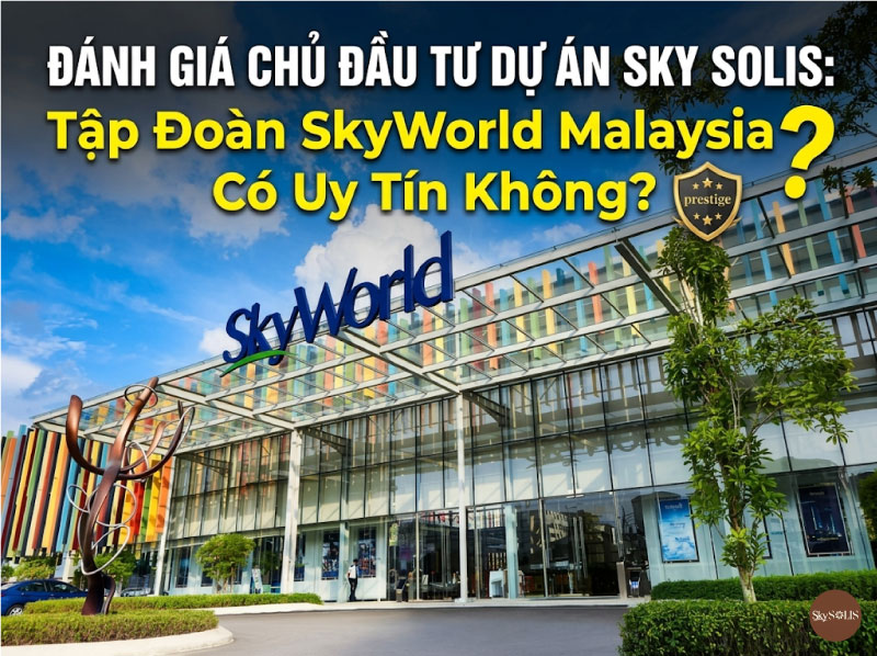 Đánh Giá Chủ Đầu Tư Dự Án Sky Solis: Tập Đoàn SkyWorld Malaysia Có Uy Tín Không?